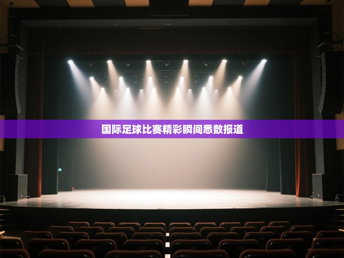 国际足球比赛精彩瞬间悉数报道 第1张