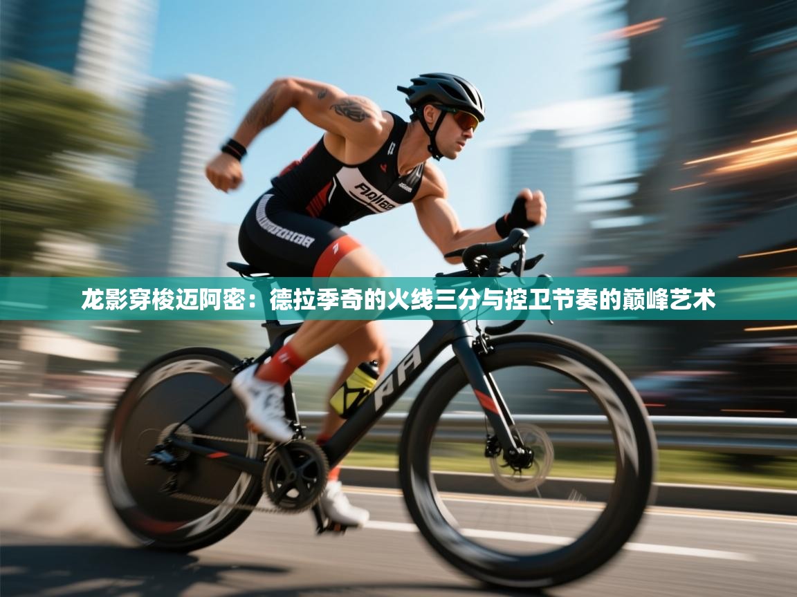 龙影穿梭迈阿密：德拉季奇的火线三分与控卫节奏的巅峰艺术  第2张