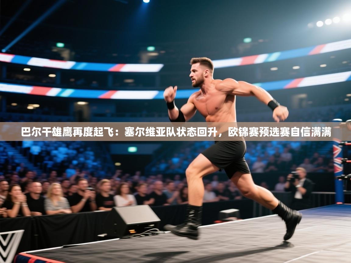 巴尔干雄鹰再度起飞：塞尔维亚队状态回升，欧锦赛预选赛自信满满  第1张