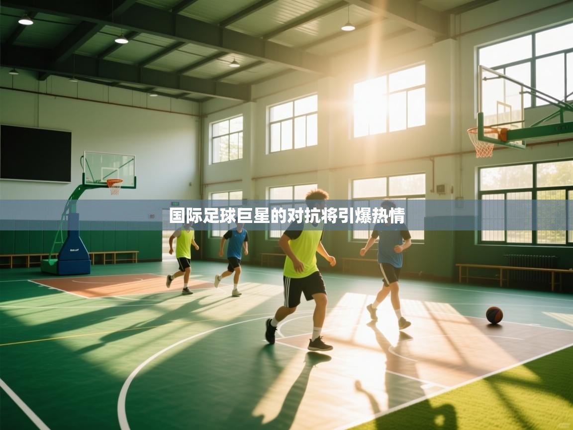 国际足球巨星的对抗将引爆热情  第1张