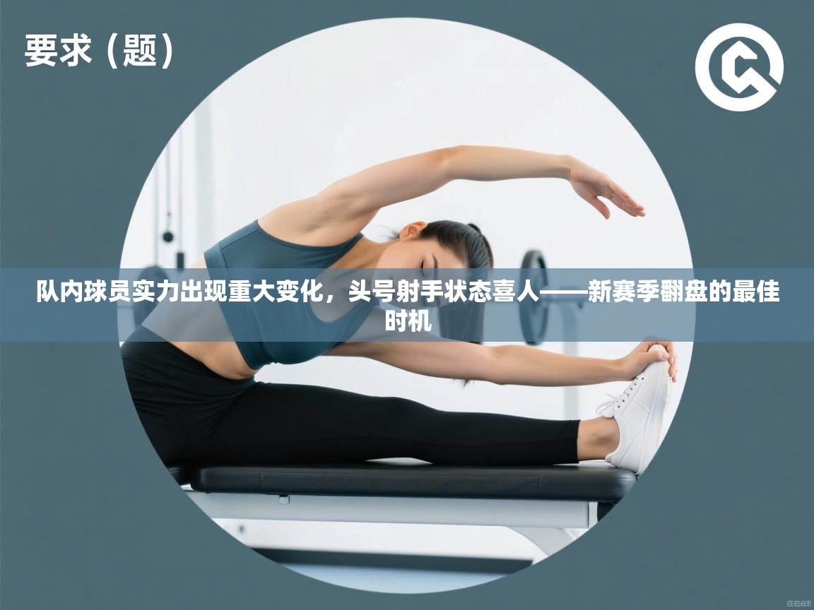 队内球员实力出现重大变化，头号射手状态喜人——新赛季翻盘的最佳时机  第2张